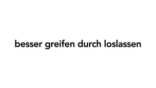 besser greifen durch loslassen