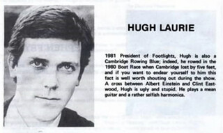 1981 President of Footlights, Hugh is also a Cambridge Rowing Blue; indeed, he rowed in the 1980 Boat Race when Cambridge lost by five feet, and If you want to endear yourself to him this fact is weil worth shouting out during the show. A cross between Albert Einstein and Clint Eastwood, Hugh is ugly and stupid. He plays a mean guitar and a rather setfish harmonica.