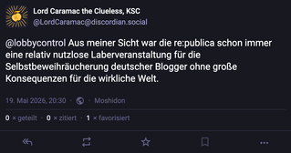 mastodon screenshot vom 19.05.2026 mit dem inhalt: „Aus meiner Sicht war die re:publica schon immer eine relativ nutzlose Laberveranstaltung für die Selbstbeweihräucherung deutscher Blogger ohne große Konsequenzen für die wirkliche Welt.“