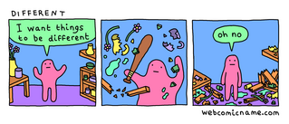I want things to be differeent — oh no